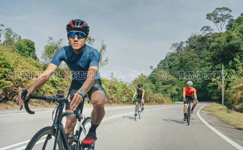 欧陆娱乐官网中文在线《揭晓最美男足球运动员名单，榜单一览，谁跻身前列？》