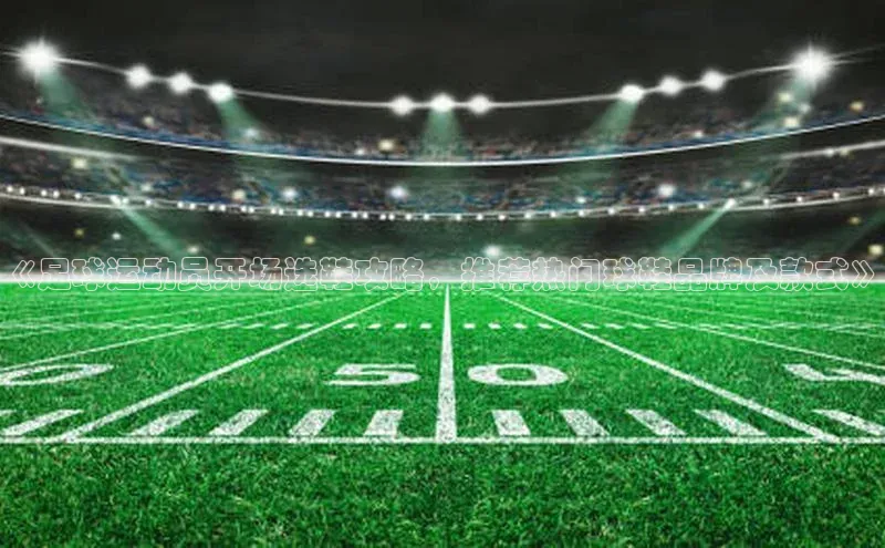 欧陆平台网站诸葛科技《足球运动员开场选鞋攻略，推荐热门球鞋品牌及款式》