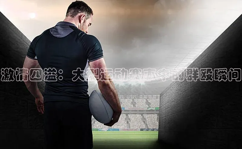 激情四溢：大型运动赛事中的群殴瞬间