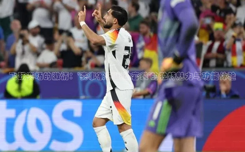 飞跃赛场的激情：\'赛事系列运动套装\'的独特魅力与功能体验