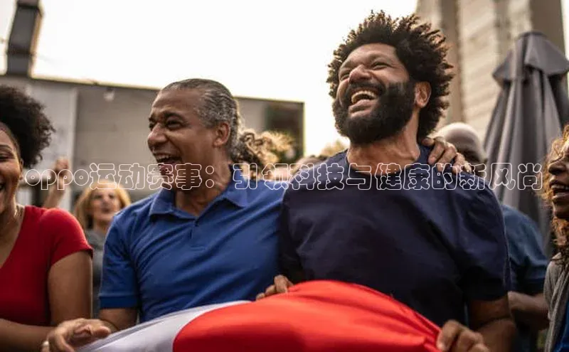 oppo运动赛事：引领科技与健康的新风尚
