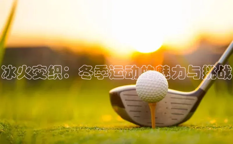 冰火交织：冬季运动的魅力与挑战