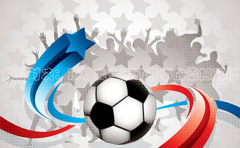 女神对决：顶级美女运动赛事的震撼直播