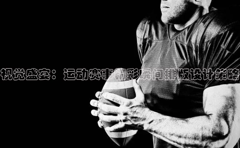 视觉盛宴：运动赛事精彩瞬间排版设计策略