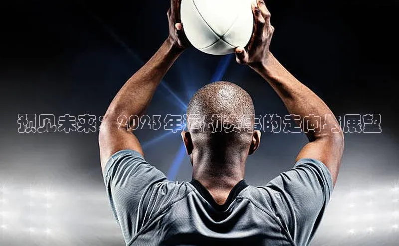 预见未来：2023年运动赛事的走向与展望