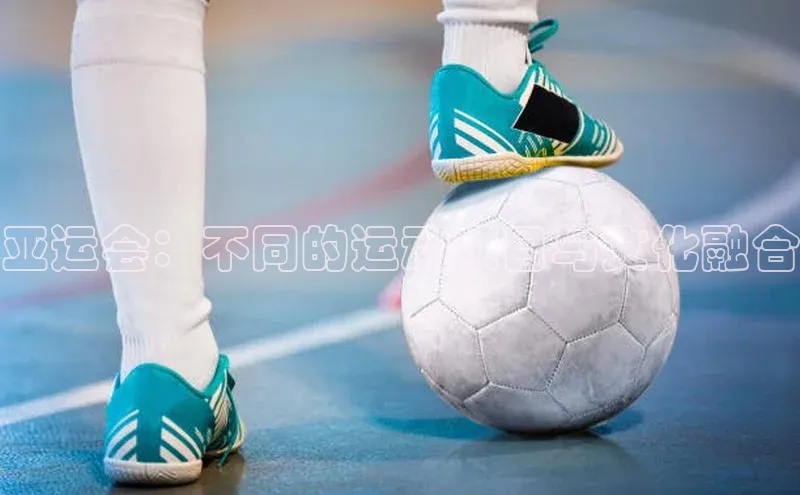 亚运会：不同的运动项目与文化融合