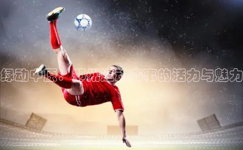 绿动中原：郑州运动赛事的活力与魅力