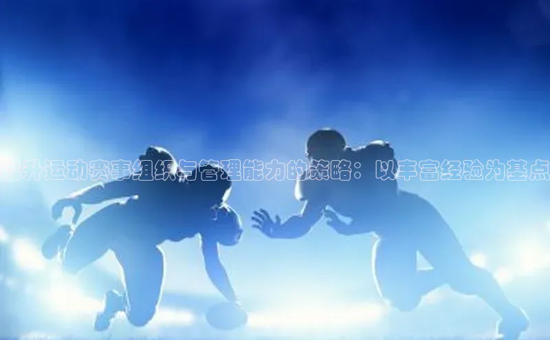 提升运动赛事组织与管理能力的策略：以丰富经验为基点