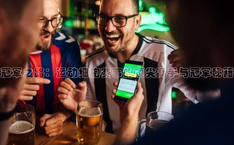 冠军之路：运动细胞赛事的顶尖高手与冠军秘籍