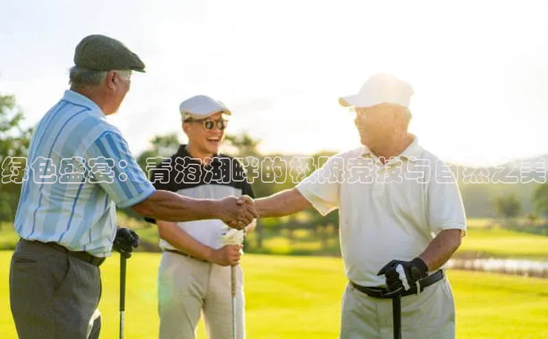 绿色盛宴：青海湖畔的极限竞技与自然之美